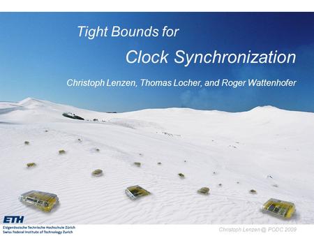 Christoph PODC 2009 Tight Bounds for Clock Synchronization Christoph Lenzen, Thomas Locher, and Roger Wattenhofer.