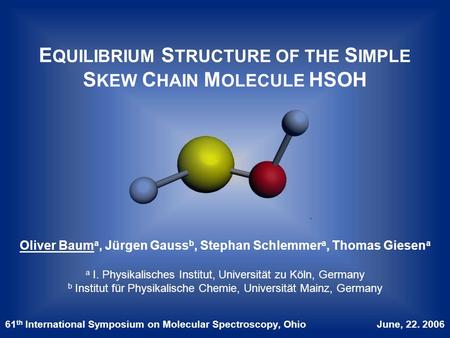 E QUILIBRIUM S TRUCTURE OF THE S IMPLE S KEW C HAIN M OLECULE HSOH 61 th International Symposium on Molecular Spectroscopy, Ohio June, 22. 2006 Oliver.