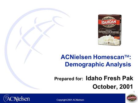 1 Copyright 2001 ACNielsen Prepared for: Idaho Fresh Pak October, 2001 ACNielsen Homescan  : Demographic Analysis.