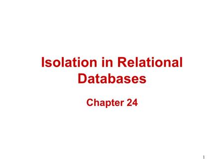 1 Isolation in Relational Databases Chapter 24. 2 What’s Different About Locking in Relational Databases? In the simple databases we have been studying,