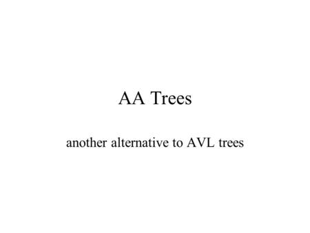 AA Trees another alternative to AVL trees. Balanced Binary Search Trees A Binary Search Tree (BST) of N nodes is balanced if height is in O(log N) A balanced.