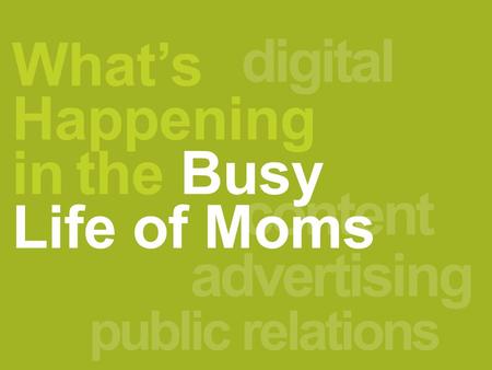 Digital content advertising public relations What’s Happening in the Busy Life of Moms.
