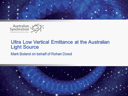 Ultra Low Vertical Emittance at the Australian Light Source Mark Boland on behalf of Rohan Dowd 1.