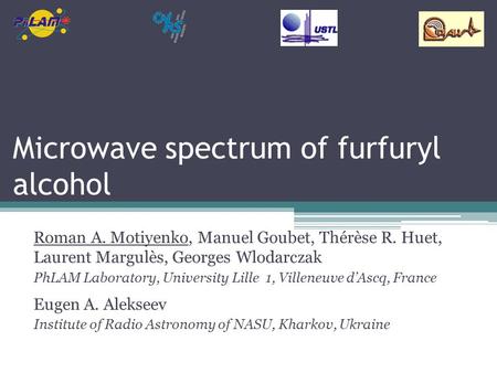 Microwave spectrum of furfuryl alcohol Roman A. Motiyenko, Manuel Goubet, Thérèse R. Huet, Laurent Margulès, Georges Wlodarczak PhLAM Laboratory, University.