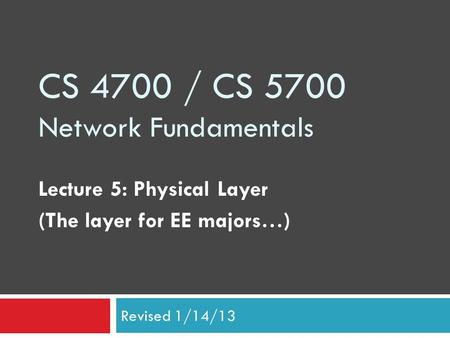 CS 4700 / CS 5700 Network Fundamentals Lecture 5: Physical Layer (The layer for EE majors…) Revised 1/14/13.