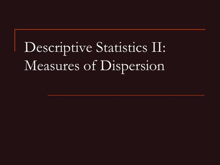 Descriptive Statistics II: Measures of Dispersion.
