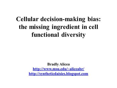 Cellular decision-making bias: the missing ingredient in cell functional diversity Bradly Alicea