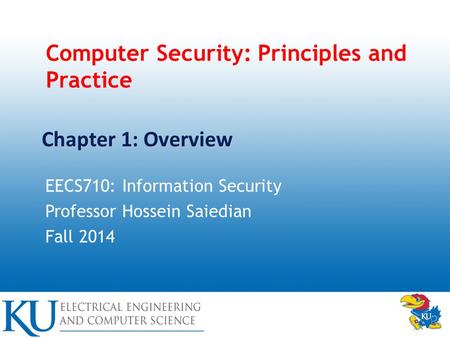 Computer Security: Principles and Practice EECS710: Information Security Professor Hossein Saiedian Fall 2014 Chapter 1: Overview.