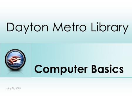 Computer Basics Dayton Metro Library Place photo here May 20, 2015.