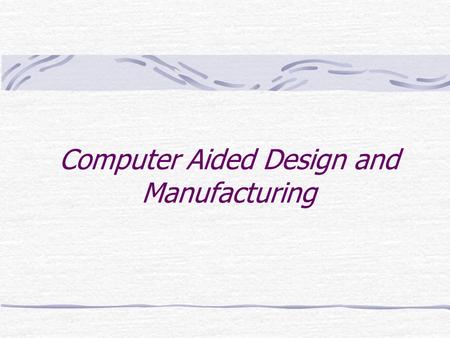 Computer Aided Design and Manufacturing. 2.1 INTRODUCTION 2.2 CONVENTIONAL APPROACH TO DESIGN 2.3 DESCRIPTION OF THE DESIGN PROCESS 2.1 INTRODUCTION 2.2.