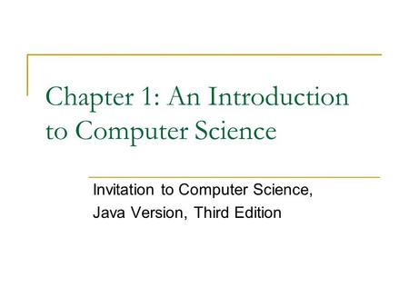 Chapter 1: An Introduction to Computer Science Invitation to Computer Science, Java Version, Third Edition.