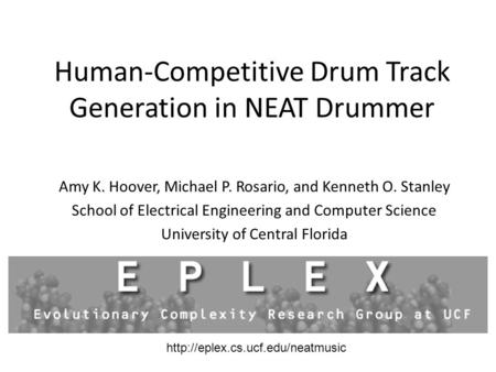 Human-Competitive Drum Track Generation in NEAT Drummer Amy K. Hoover, Michael P. Rosario, and Kenneth O. Stanley School of Electrical Engineering and.