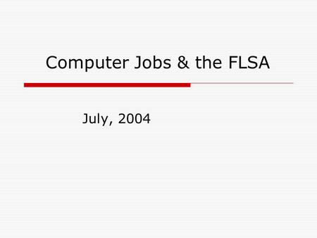 July, 2004 Computer Jobs & the FLSA. The Fair Labor Standards Act  Regulations first passed in 1938, and recently revised, were written to provide employees.