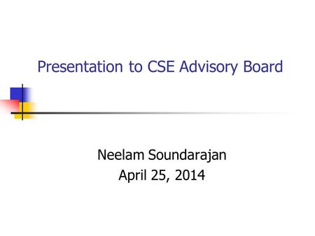 Presentation to CSE Advisory Board Neelam Soundarajan April 25, 2014.