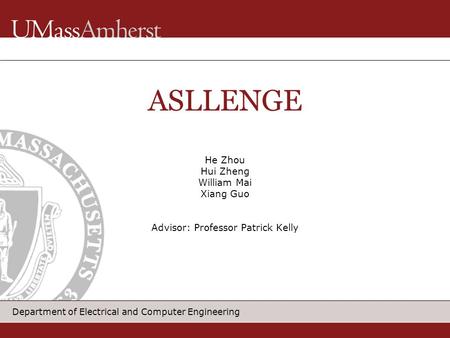 Department of Electrical and Computer Engineering He Zhou Hui Zheng William Mai Xiang Guo Advisor: Professor Patrick Kelly ASLLENGE.