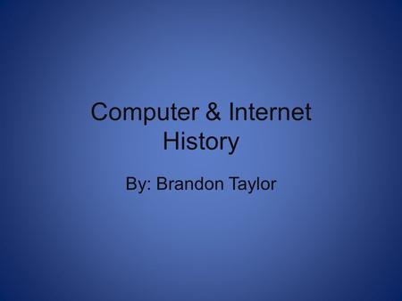 Computer & Internet History By: Brandon Taylor. The Very First Computer Built between 1939-1942 Iowa State University John Atanasoff and student Clifford.