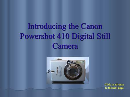 Introducing the Canon Powershot 410 Digital Still Camera Click to advance to the next page.