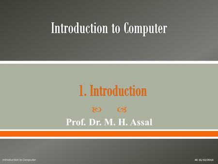  Prof. Dr. M. H. Assal Introduction to Computer AS 15/10/2014.