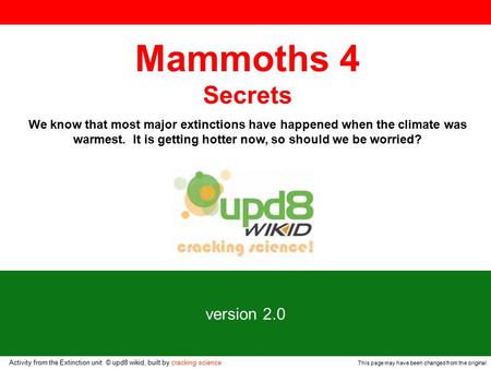 This page may have been changed from the original version 2.0 Mammoths 4 Secrets We know that most major extinctions have happened when the climate was.