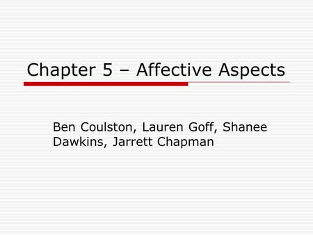 Chapter 5 – Affective Aspects Ben Coulston, Lauren Goff, Shanee Dawkins, Jarrett Chapman.