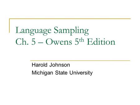 Language Sampling Ch. 5 – Owens 5 th Edition Harold Johnson Michigan State University.