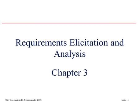 ©G. Kotonya and I. Sommerville 1998 Slide 1 Requirements Elicitation and Analysis Chapter 3.