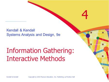 Kendall & KendallCopyright © 2014 Pearson Education, Inc. Publishing as Prentice Hall 4 Kendall & Kendall Systems Analysis and Design, 9e Information Gathering: