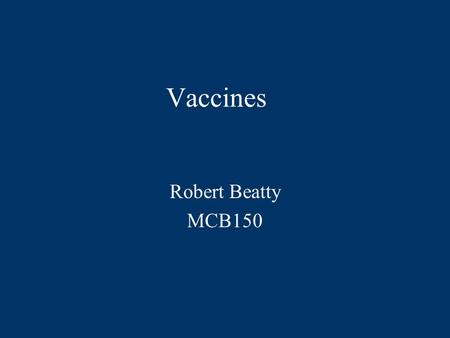 Vaccines Robert Beatty MCB150. Passive vs Active Immunity  Passive immunization transfer of antibodies  Vaccines are active immunizations (mimic natural.