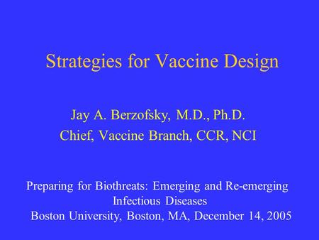 Strategies for Vaccine Design Jay A. Berzofsky, M.D., Ph.D. Chief, Vaccine Branch, CCR, NCI Preparing for Biothreats: Emerging and Re-emerging Infectious.