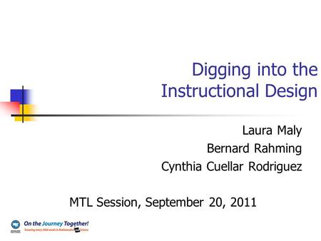 Digging into the Instructional Design Laura Maly Bernard Rahming Cynthia Cuellar Rodriguez MTL Session, September 20, 2011.