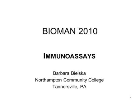 1 BIOMAN 2010 I MMUNOASSAYS Barbara Bielska Northampton Community College Tannersville, PA.