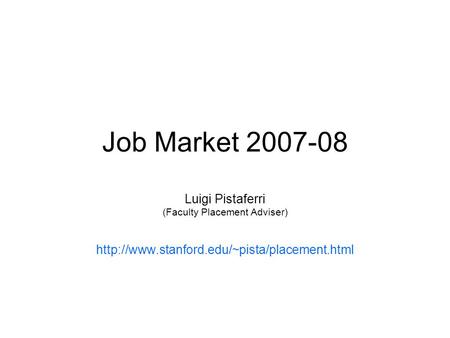 Job Market 2007-08 Luigi Pistaferri (Faculty Placement Adviser)