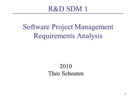 1 R&D SDM 1 Software Project Management Requirements Analysis 2010 Theo Schouten.