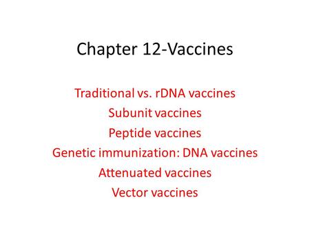 Chapter 12-Vaccines Traditional vs. rDNA vaccines Subunit vaccines Peptide vaccines Genetic immunization: DNA vaccines Attenuated vaccines Vector vaccines.