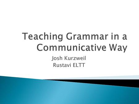 Josh Kurzweil Rustavi ELTT.  How would you teach a lesson about future tenses to elementary or pre-intermediate students?