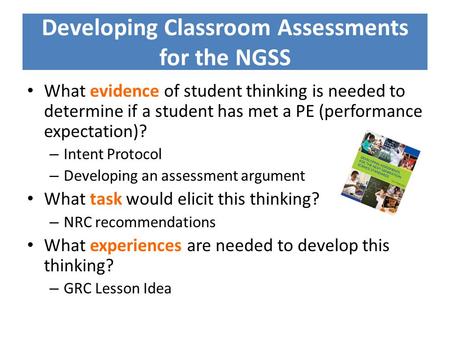 Developing Classroom Assessments for the NGSS What evidence of student thinking is needed to determine if a student has met a PE (performance expectation)?