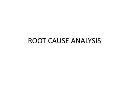 ROOT CAUSE ANALYSIS. Outlines What is root causes analysis RCA RCA history RCA importance basic elements of RCA.