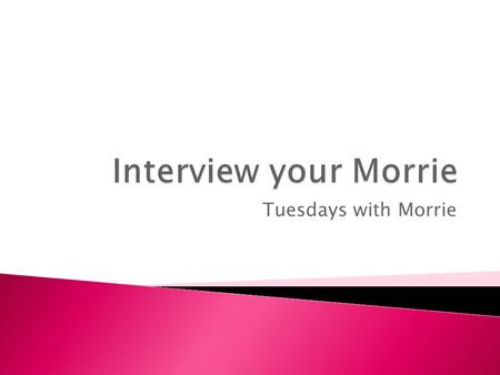 Interview your Morrie Tuesdays with Morrie.