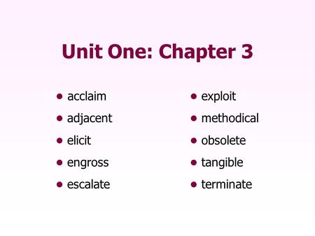 Unit One: Chapter 3 • acclaim • exploit • adjacent • methodical
