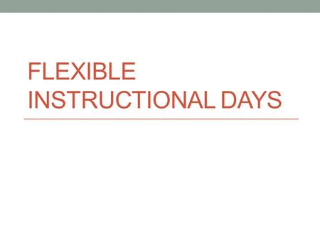 FLEXIBLE INSTRUCTIONAL DAYS. Overview Flexible Instructional Days (FIDS) employ non-traditional strategies to provide a continuity of instruction on regularly-scheduled.