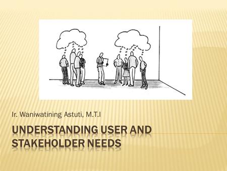 Understanding User and Stakeholder Needs