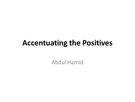 Accentuating the Positives Abdul Hamid. Introduction Your letters will be more successful if you focus on positive wording rather than negative, simply.