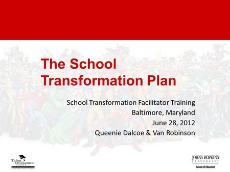 The School Transformation Plan School Transformation Facilitator Training Baltimore, Maryland June 28, 2012 Queenie Dalcoe & Van Robinson.