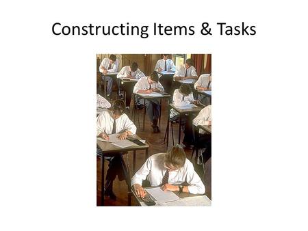 Constructing Items & Tasks. Choosing the right assessment strategy The 1999 Standards for educational and psychological testing recommends the use of.