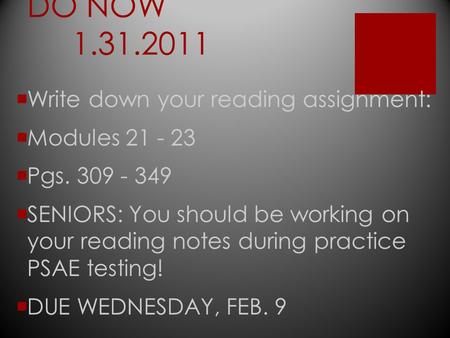 DO NOW 1.31.2011  Write down your reading assignment:  Modules 21 - 23  Pgs. 309 - 349  SENIORS: You should be working on your reading notes during.