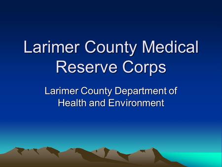 Larimer County Medical Reserve Corps Larimer County Department of Health and Environment.