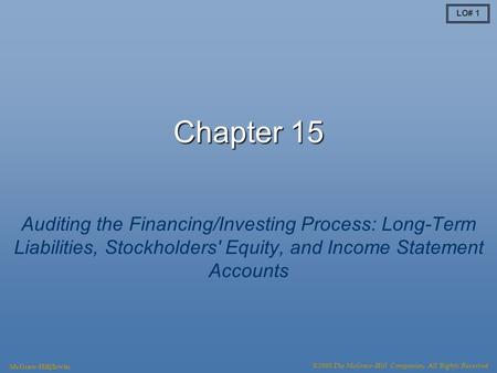 LO# 1 Chapter 15 Auditing the Financing/Investing Process: Long-Term Liabilities, Stockholders′ Equity, and Income Statement Accounts McGraw-Hill/Irwin.