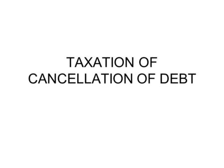 TAXATION OF CANCELLATION OF DEBT. Canceled Debt Generally speaking, if a debt for which you are personally is canceled or forgiven, other than by gift,