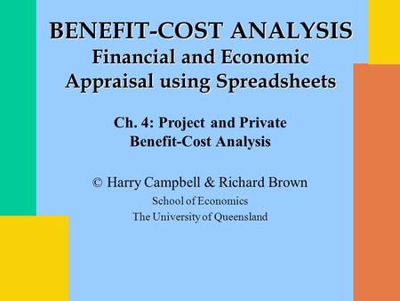 © Harry Campbell & Richard Brown School of Economics The University of Queensland BENEFIT-COST ANALYSIS Financial and Economic Appraisal using Spreadsheets.