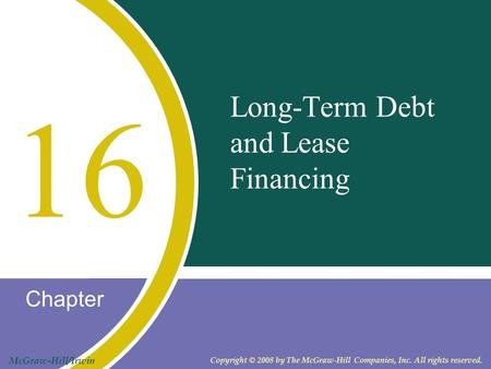 Chapter McGraw-Hill/Irwin Copyright © 2008 by The McGraw-Hill Companies, Inc. All rights reserved. Long-Term Debt and Lease Financing 16.